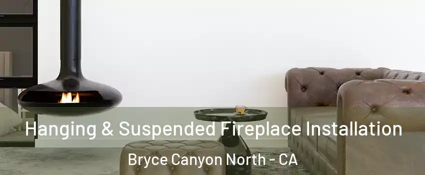 Hanging & Suspended Fireplace Installation Bryce Canyon North - CA
