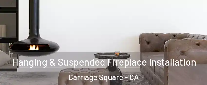 Hanging & Suspended Fireplace Installation Carriage Square - CA