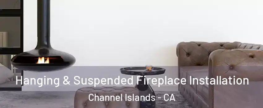 Hanging & Suspended Fireplace Installation Channel Islands - CA