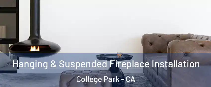 Hanging & Suspended Fireplace Installation College Park - CA