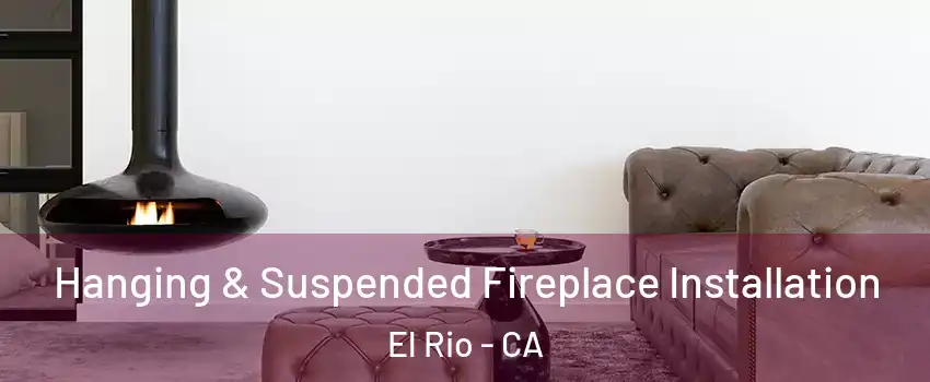 Hanging & Suspended Fireplace Installation El Rio - CA