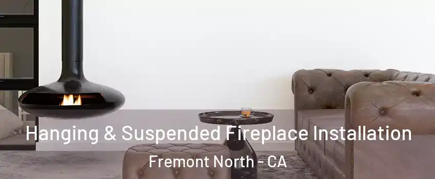 Hanging & Suspended Fireplace Installation Fremont North - CA