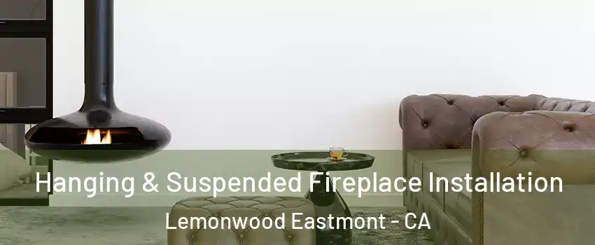 Hanging & Suspended Fireplace Installation Lemonwood Eastmont - CA