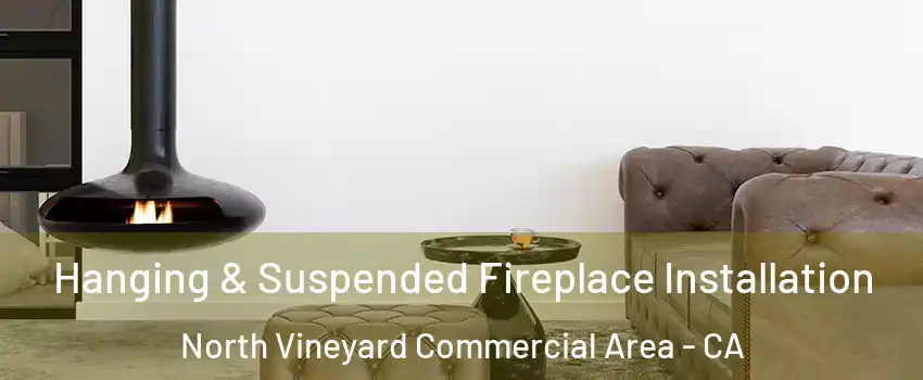 Hanging & Suspended Fireplace Installation North Vineyard Commercial Area - CA
