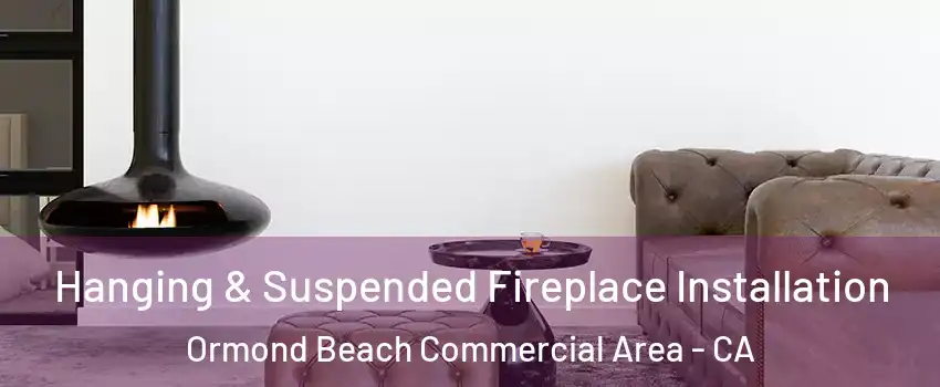 Hanging & Suspended Fireplace Installation Ormond Beach Commercial Area - CA