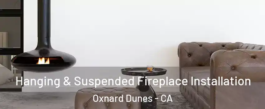 Hanging & Suspended Fireplace Installation Oxnard Dunes - CA