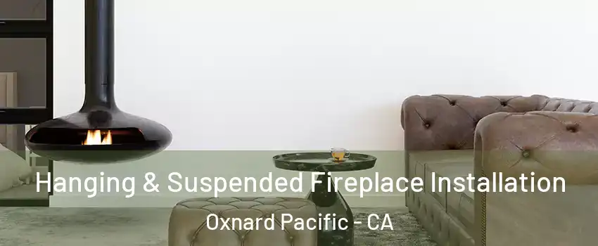 Hanging & Suspended Fireplace Installation Oxnard Pacific - CA