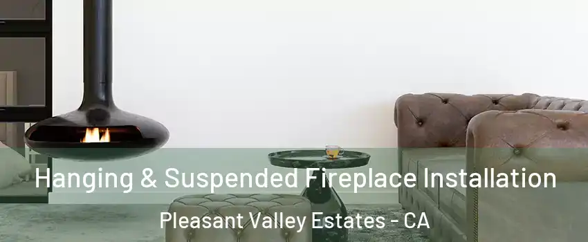 Hanging & Suspended Fireplace Installation Pleasant Valley Estates - CA