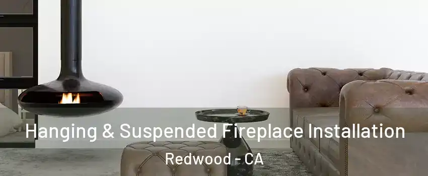 Hanging & Suspended Fireplace Installation Redwood - CA