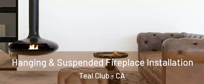 Hanging & Suspended Fireplace Installation Teal Club - CA