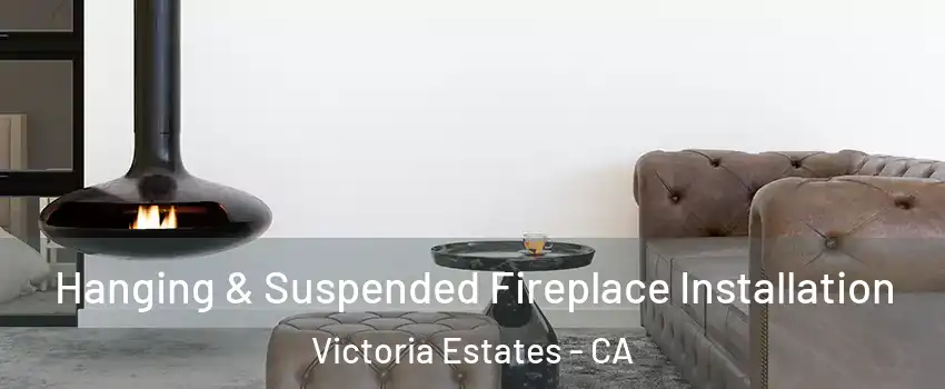 Hanging & Suspended Fireplace Installation Victoria Estates - CA