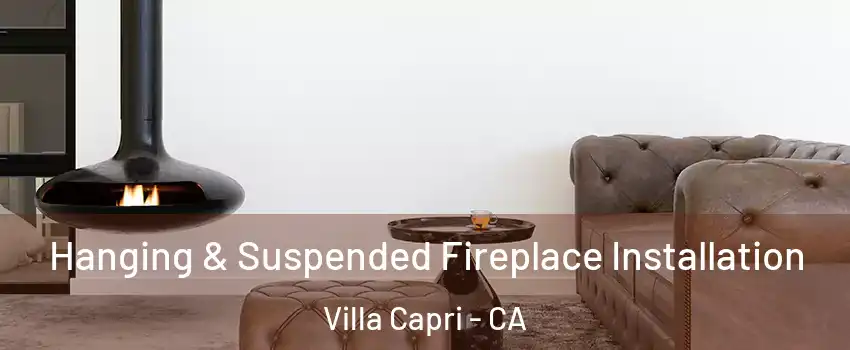Hanging & Suspended Fireplace Installation Villa Capri - CA