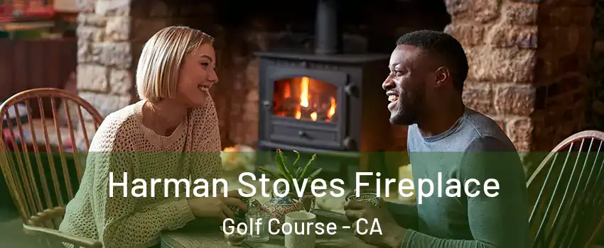 Harman Stoves Fireplace Golf Course - CA