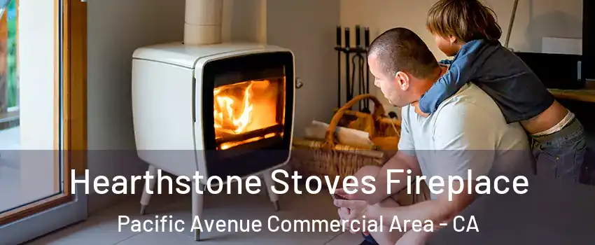 Hearthstone Stoves Fireplace Pacific Avenue Commercial Area - CA