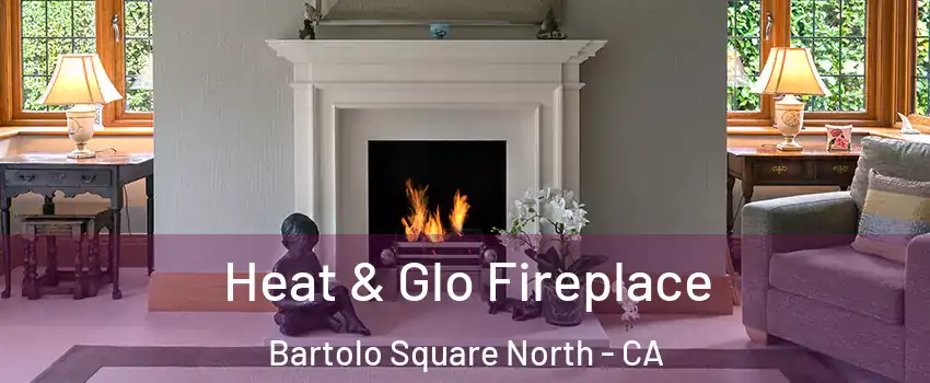 Heat & Glo Fireplace Bartolo Square North - CA