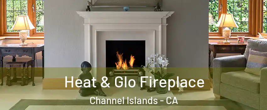 Heat & Glo Fireplace Channel Islands - CA