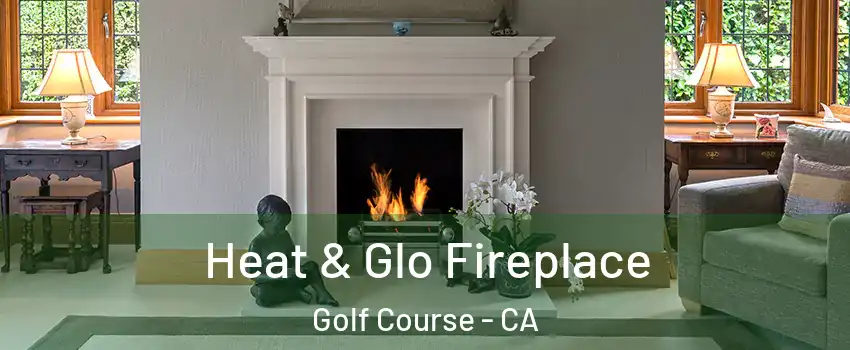 Heat & Glo Fireplace Golf Course - CA