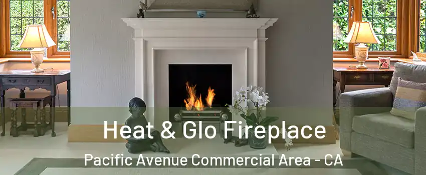 Heat & Glo Fireplace Pacific Avenue Commercial Area - CA