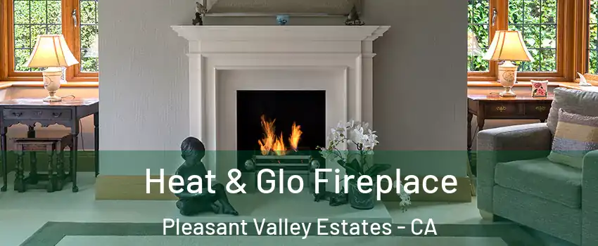 Heat & Glo Fireplace Pleasant Valley Estates - CA