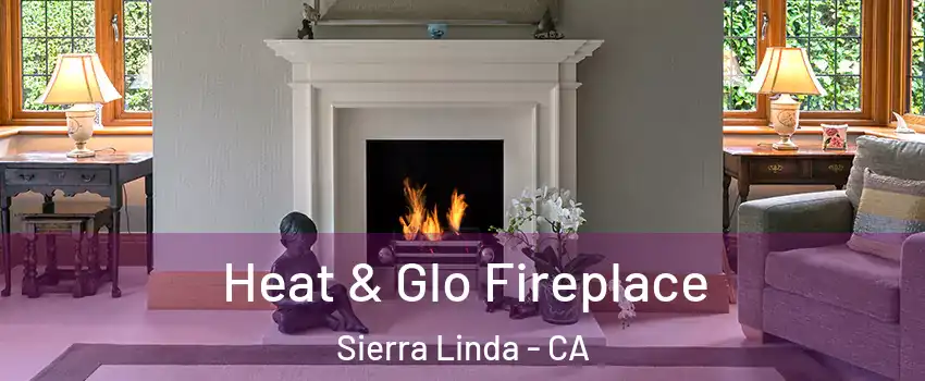 Heat & Glo Fireplace Sierra Linda - CA