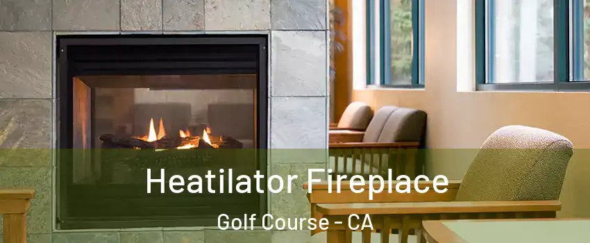 Heatilator Fireplace Golf Course - CA