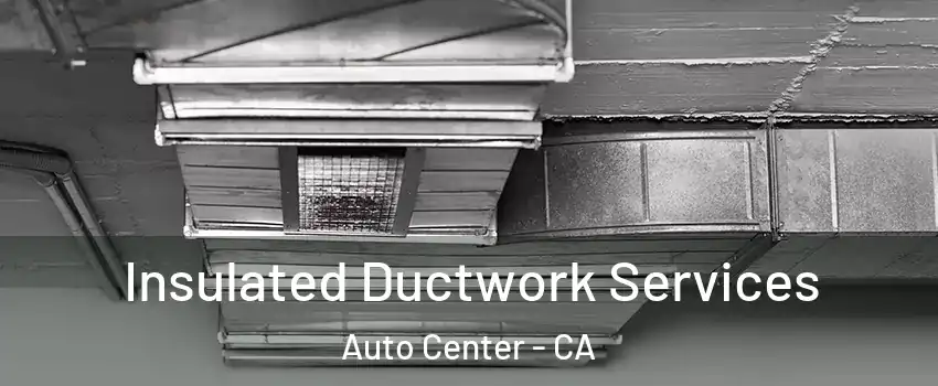 Insulated Ductwork Services Auto Center - CA