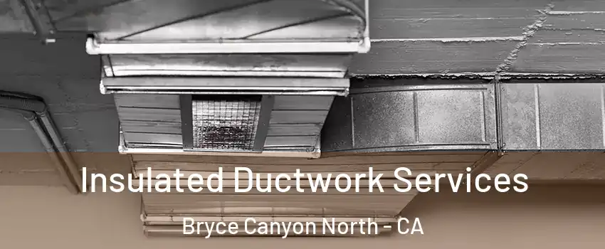 Insulated Ductwork Services Bryce Canyon North - CA