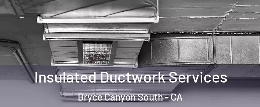 Insulated Ductwork Services Bryce Canyon South - CA