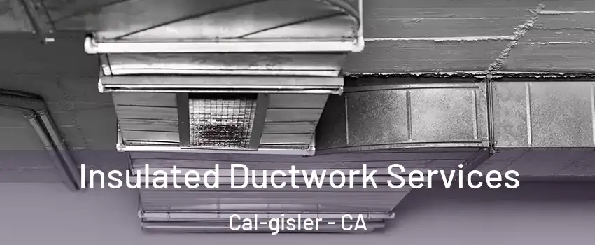 Insulated Ductwork Services Cal-gisler - CA