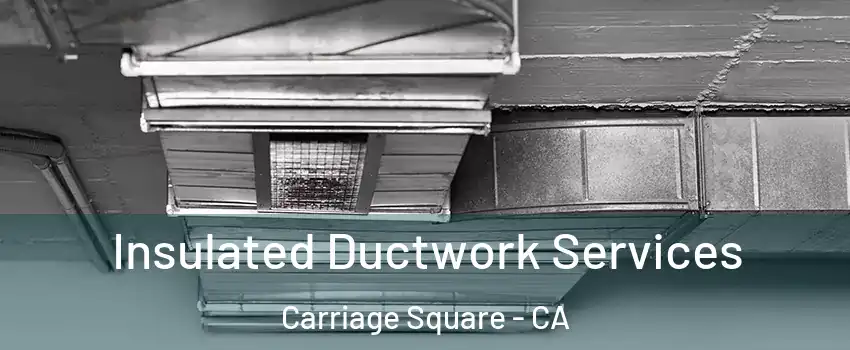 Insulated Ductwork Services Carriage Square - CA