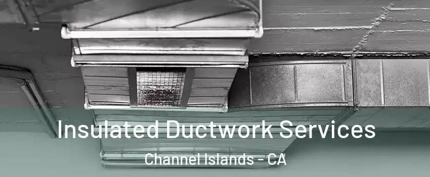 Insulated Ductwork Services Channel Islands - CA