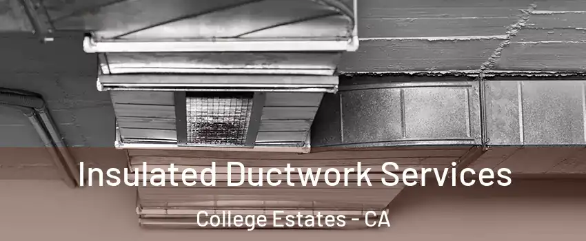 Insulated Ductwork Services College Estates - CA
