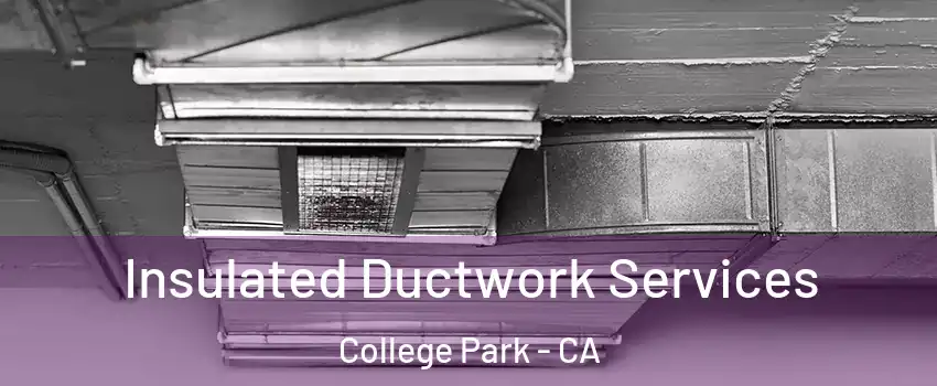 Insulated Ductwork Services College Park - CA