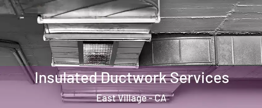 Insulated Ductwork Services East Village - CA