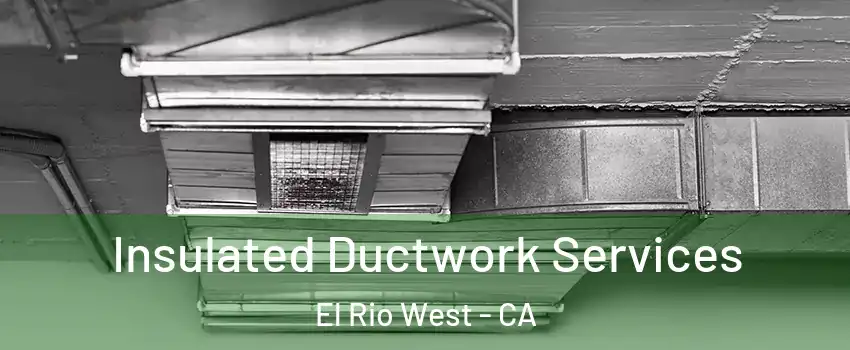Insulated Ductwork Services El Rio West - CA