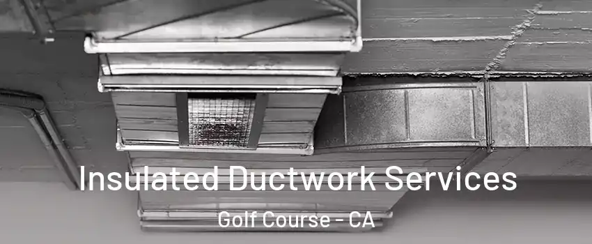 Insulated Ductwork Services Golf Course - CA