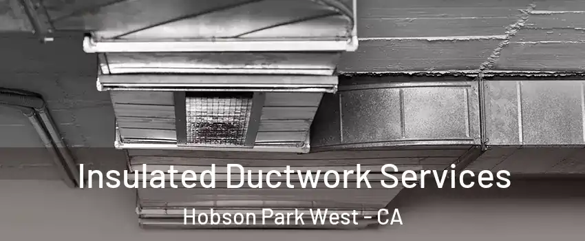 Insulated Ductwork Services Hobson Park West - CA