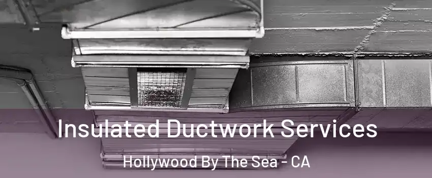 Insulated Ductwork Services Hollywood By The Sea - CA