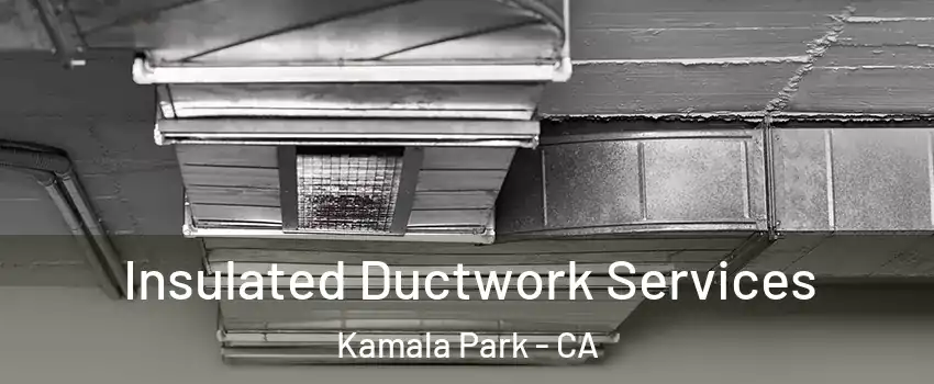 Insulated Ductwork Services Kamala Park - CA