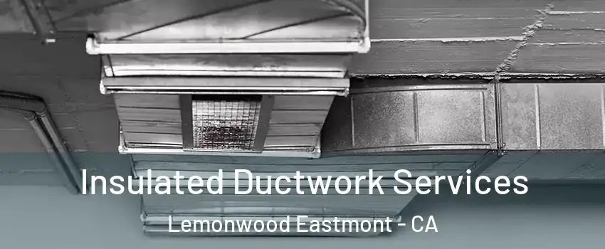 Insulated Ductwork Services Lemonwood Eastmont - CA