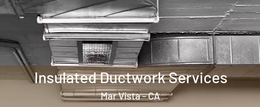 Insulated Ductwork Services Mar Vista - CA