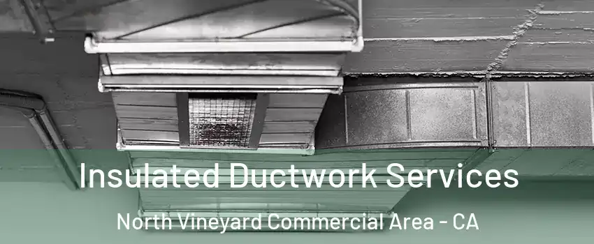 Insulated Ductwork Services North Vineyard Commercial Area - CA