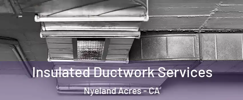 Insulated Ductwork Services Nyeland Acres - CA