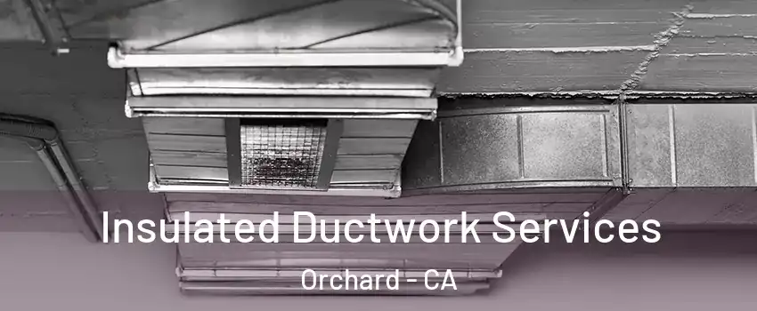 Insulated Ductwork Services Orchard - CA