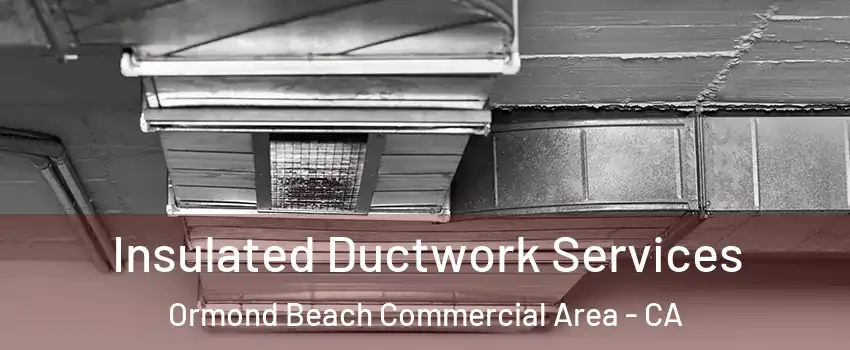 Insulated Ductwork Services Ormond Beach Commercial Area - CA