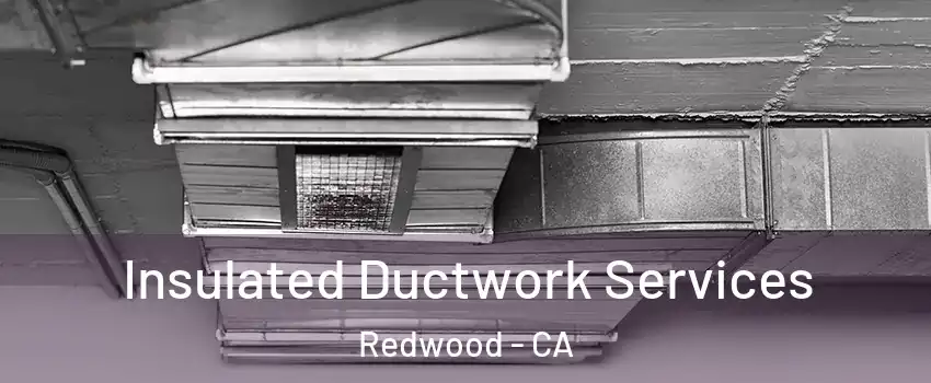 Insulated Ductwork Services Redwood - CA