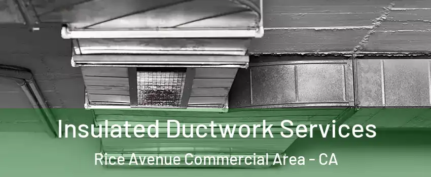 Insulated Ductwork Services Rice Avenue Commercial Area - CA