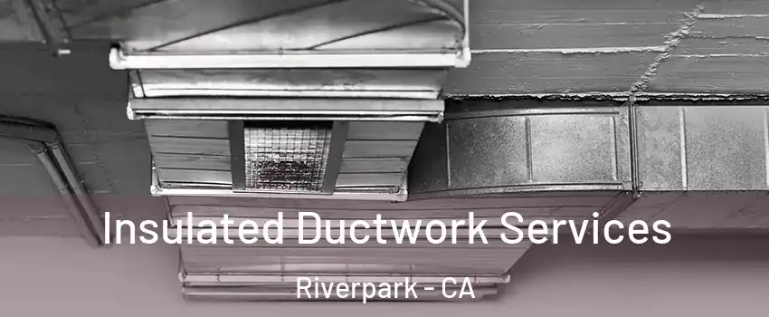 Insulated Ductwork Services Riverpark - CA
