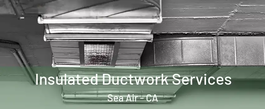 Insulated Ductwork Services Sea Air - CA