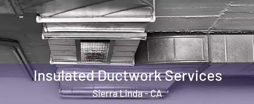 Insulated Ductwork Services Sierra Linda - CA